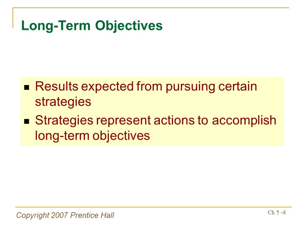Copyright 2007 Prentice Hall Ch 5 -8 Results expected from pursuing certain strategies Strategies